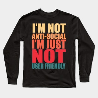 I'm Not Anti-social I'm Just Not User Friendly Long Sleeve T-Shirt